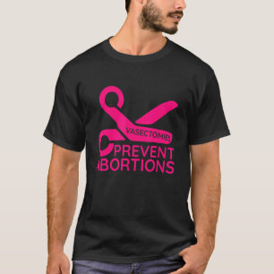 Vasectomies Prevent Abortions T-Shirt