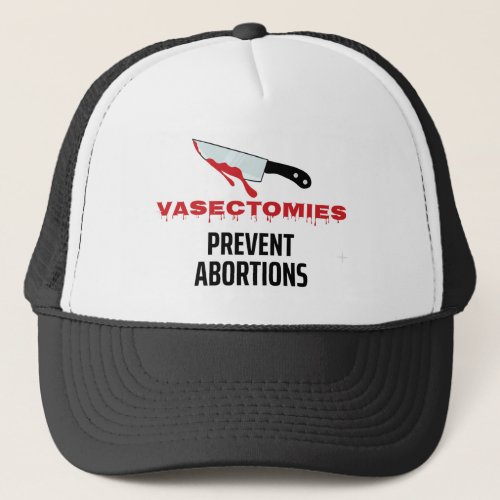 Vasectomies Prevent Abortions Trucker Hat