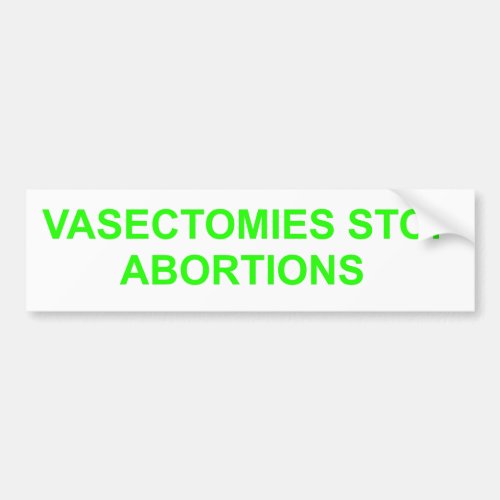 Vasectomies stop Abortions Bumper Sticker