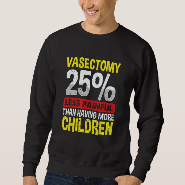 Vasectomy  25 Less Painful Than Having More Childr Sweatshirt (Front)