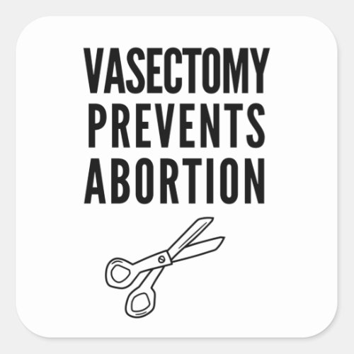 Vasectomy Prevents Abortion Square Sticker