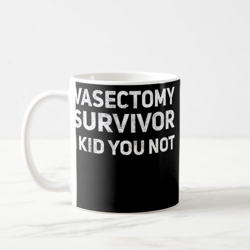 Vasectomy Survivor I Kid You Not Funny Dad Pun Coffee Mug