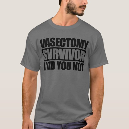 Vasectomy Survivor I Kid You Not Funny Vasectomy T_Shirt