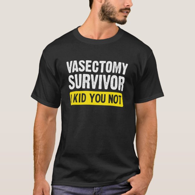 Vasectomy Survivor, I Kid You Not T-Shirt (Front)