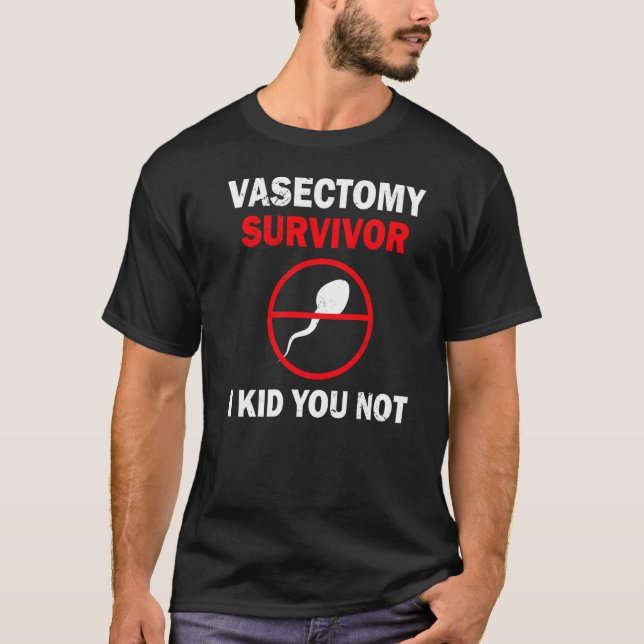 Vasectomy Survivor Warrior I Kid You Not  Vasectom T-Shirt (Front)