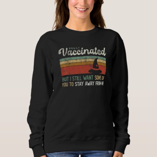 Vax I M Fully Vaccinated But You Can Still Stay Aw Sweatshirt