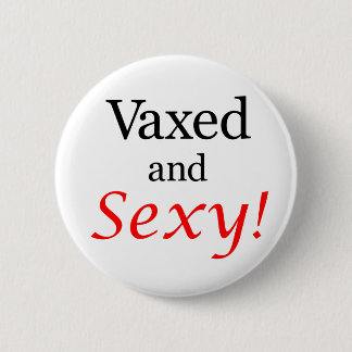 Vaxed and Sexy! Button