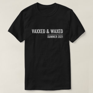 vaxxed, vaxxed and waxed, vaccinated, vaxed T-Shirt