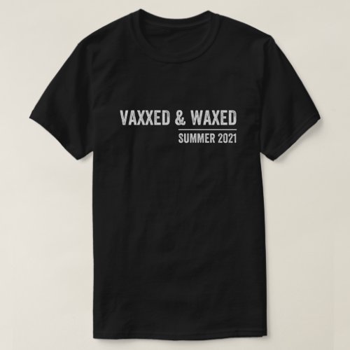 vaxxed vaxxed and waxed vaccinated vaxed T_Shirt