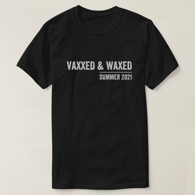 vaxxed, vaxxed and waxed, vaccinated, vaxed T-Shirt (Design Front)