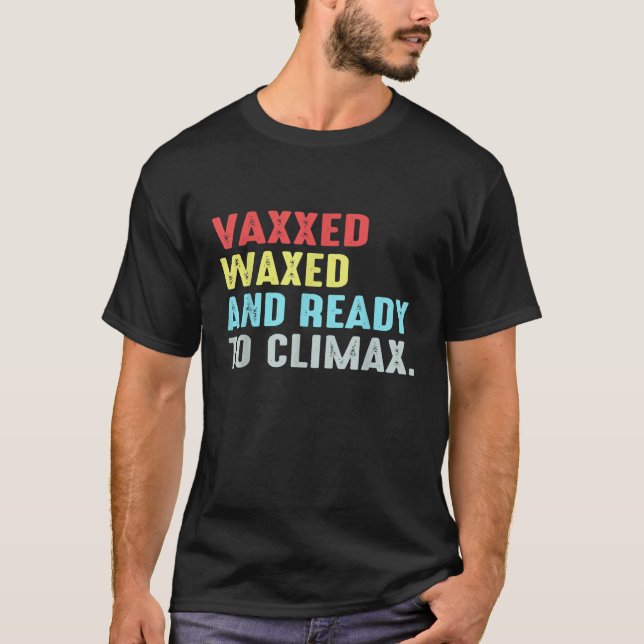 Vaxxed Waxed and Ready To Climax T-Shirt (Front)
