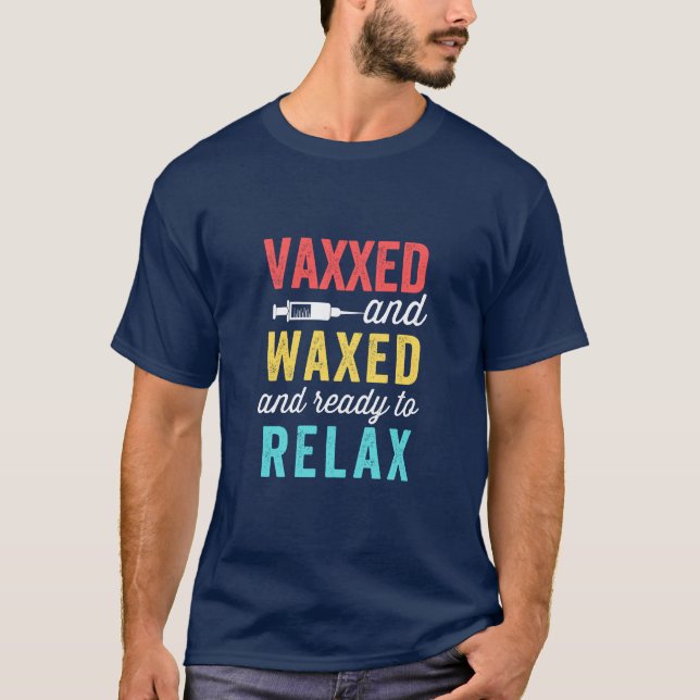Vaxxed Waxed and ready to Relax T-Shirt (Front)