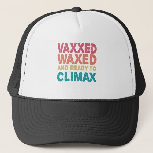 Vaxxed Waxed  Ready To Climax Funny Gift Trucker Hat