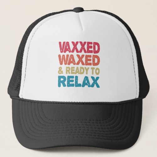Vaxxed Waxed  Ready To Relax Funny Immunisation Trucker Hat