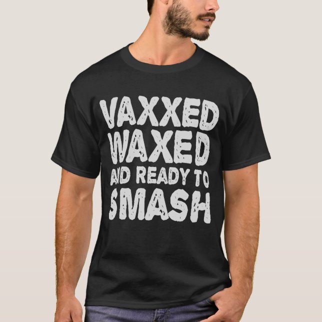 Vaxxed Waxed & Ready To Smash Funny Gift T-Shirt (Front)