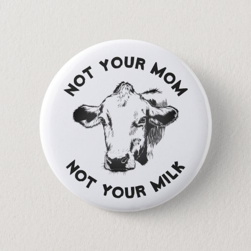 Vegan Activist  Not Your Milk Not Your Mom Button