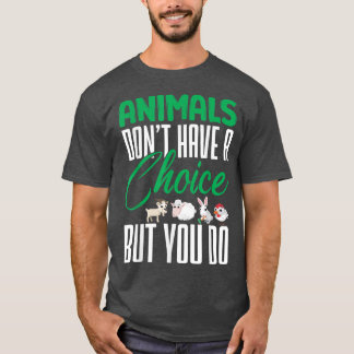 Vegan Animals Dont Have A Choice Nutrition Vegetar T-Shirt