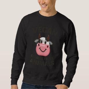 Vegan Because I Love Animals Funny Quote Cute Cow Sweatshirt