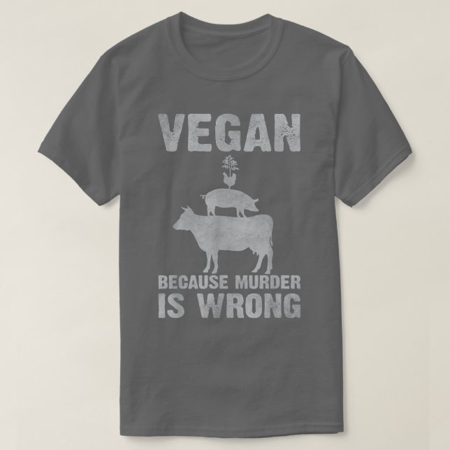 Vegan Because Murder Is Wrong Vegetarian Message  T-Shirt (Design Front)