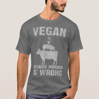 Vegan Because Murder Is Wrong Vegetarian Message  T-Shirt