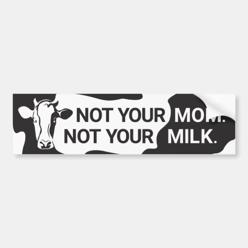 Vegan Bumper Sticker Not Your Mom Not Your Milk