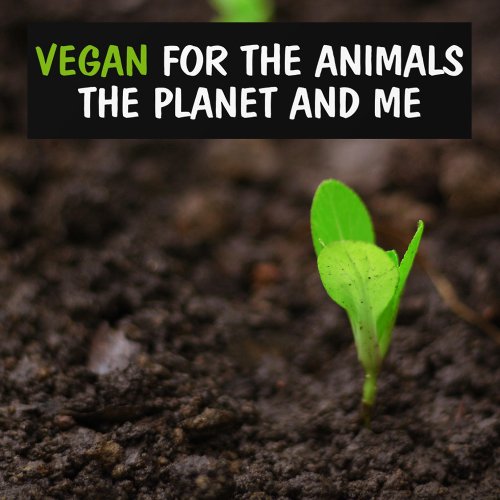 Vegan for the Animals The Planet and Me Activism  Bumper Sticker