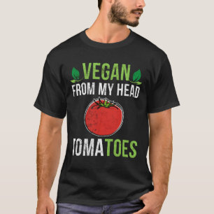 Vegan From My Head Tomatoes Funny Vegetarian Pun T-Shirt