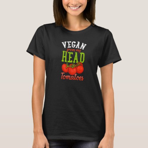 Vegan From My Head Tomatoes Pro Vegan Plant Based  T_Shirt