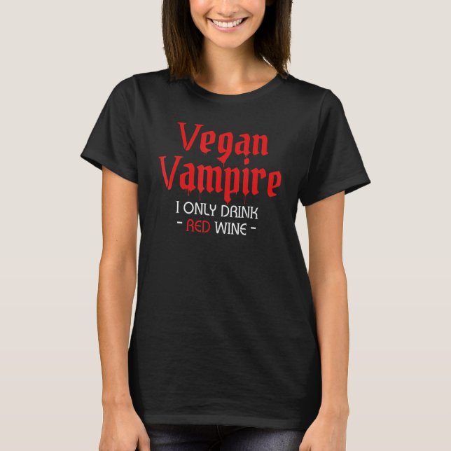 Vegan Halloween Vampire I Only Drink Red Wine Drin T-Shirt (Front)
