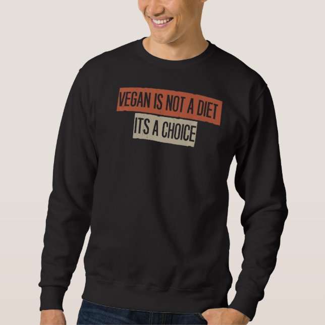 Vegan Is Not A Diet It's A Choice Sweatshirt (Front)