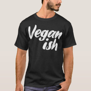 Vegan Ish Veganism Organic Based Diet Plant Lover T-Shirt