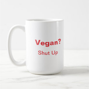 Vegan? Shut Up. Coffee Mug