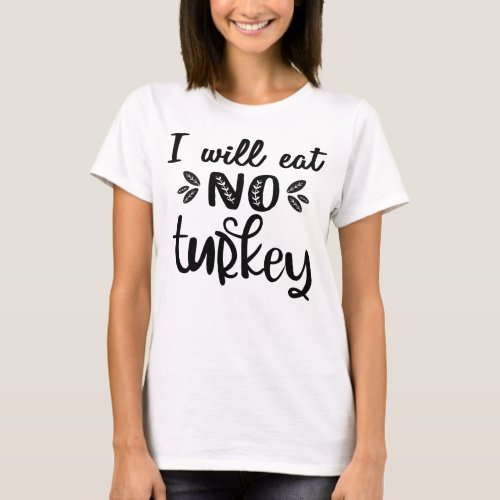 Vegan thanksgiving I will eat no turkey  T_Shirt