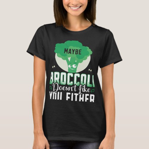 Vegan Vegansim 2Maybe broccoli doesnt like you eit T_Shirt