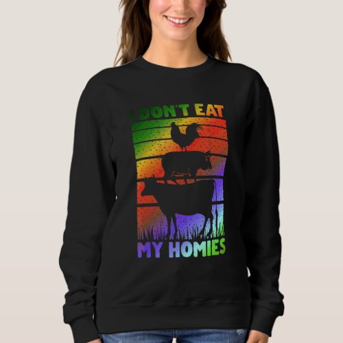Vegan Vegetarian Saying   I Don't Eat My Homies Sweatshirt