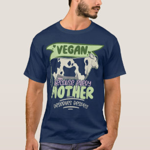 Veganism  Cow Vegan Because Every Mother Deserves  T-Shirt