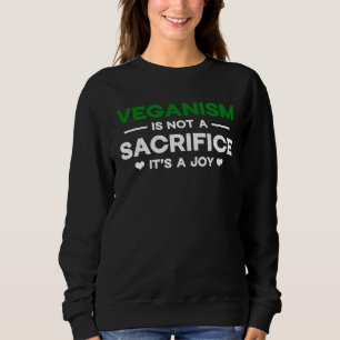 Veganism is not a sacrifice It s a joy Quote Vegan Sweatshirt