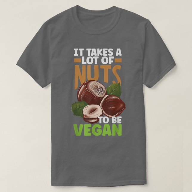 Veganism Vegetarian It Takes A Lot Of Nuts  T-Shirt (Design Front)