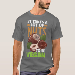 Veganism Vegetarian It Takes A Lot Of Nuts T-Shirt