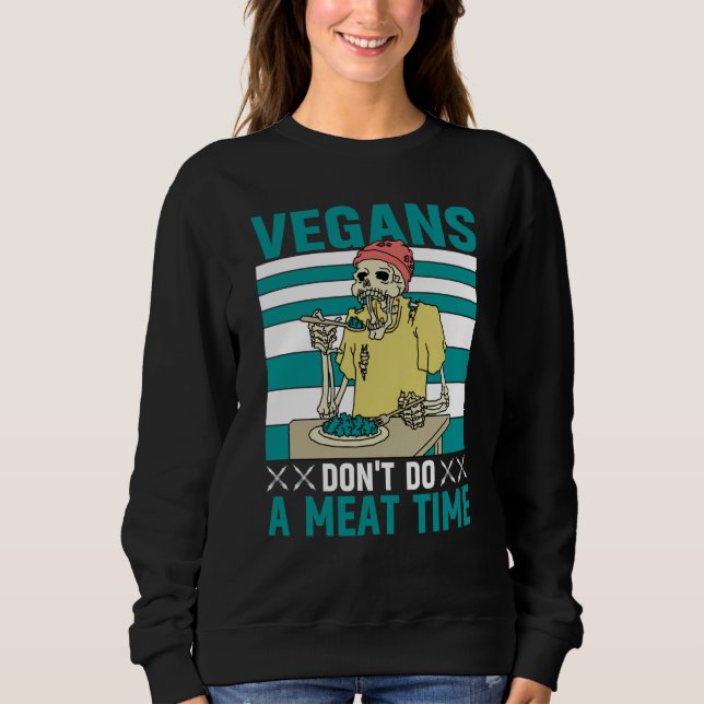 Vegans don't do a meat Time Vegan  Saying Sweatshirt (Front)