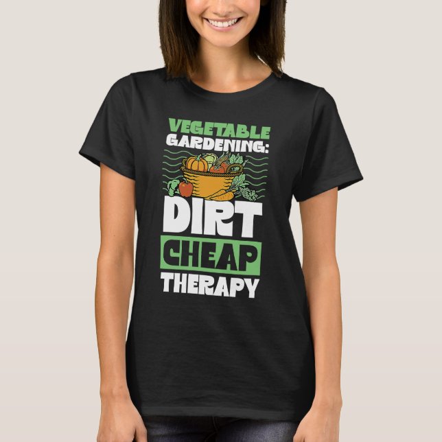 Vegetable Gardening Dirt Cheap Therapy Cute Garde T-Shirt (Front)