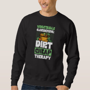 Vegetable Gardening Dirt Cheap Therapy Cute Garden Sweatshirt