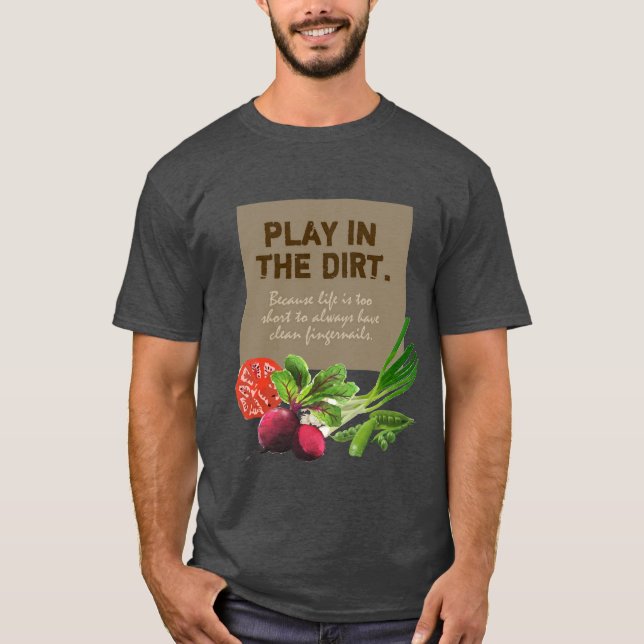 Vegetable Gardening PLAY IN THE DIRT T-Shirt (Front)