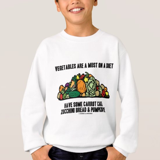 Vegetables Are A Must On A Diet (Pile of Veggies) Sweatshirt