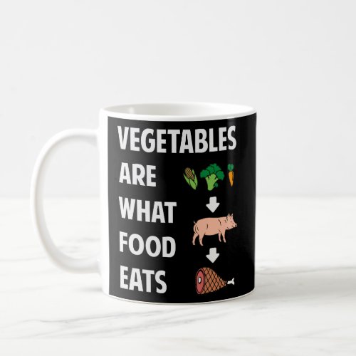 Vegetables Are What Food Eats  Coffee Mug