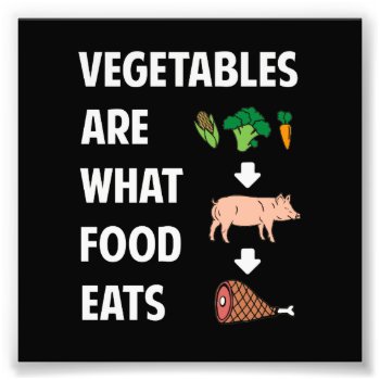 Vegetables Are What Food Eats Photo Print by The_Shirt_Yurt at Zazzle