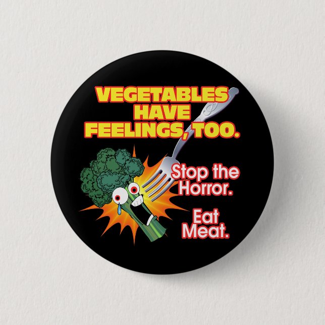 Vegetables have feelings, too. pinback button (Front)