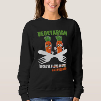 Vegetarian Bcause I Hate Vegetables Sweatshirt