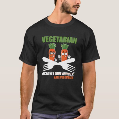 Vegetarian Bcause I Hate Vegetables T_Shirt
