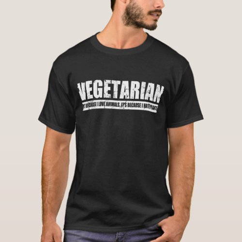Vegetarian Because I Hate Plants T_Shirt